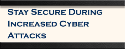 Stay Secure During Increased Cyber Attacks