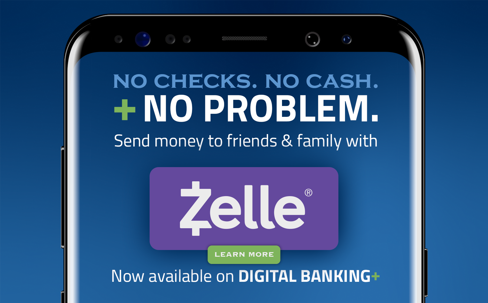 No Checks. No Cash. +No Problem. Send money to friends & family with Zelle. Now available on Digital Banking +